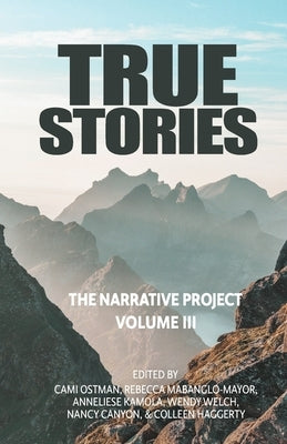 True Stories: The Narrative Project Volume III by Ostman, Cami A.