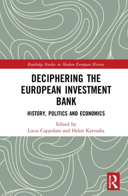 Deciphering the European Investment Bank: History, Politics, and Economics by Coppolaro, Lucia