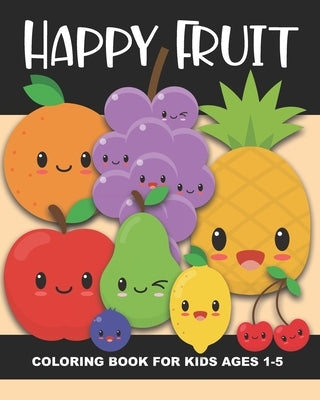 Happy Fruit Coloring Book for Kids Ages 1-5: Healthy Foods! Color an apple, banana, pear, watermelon, blueberry, and more - Fun and Simple Images Aime by Truly, Years