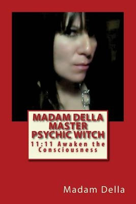 Madam Della Master Psychic Witch: 11:11 Awaken the ConsciousnessS by Della, Madam