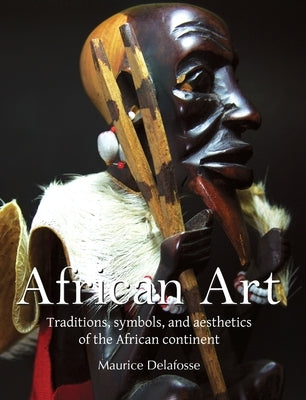 African Art: Traditions, symbols, and aesthetics of the African continent by Delafosse, Maurice