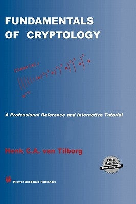 Fundamentals of Cryptology: A Professional Reference and Interactive Tutorial by Van Tilborg, Henk C. a.