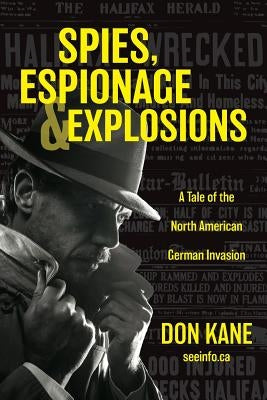 Spies, Espionage & Explosions: A Tale of the North American German Invasion by Kane, Don