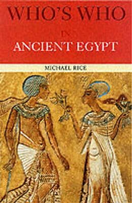 Who's Who in Ancient Egypt by Rice, Michael