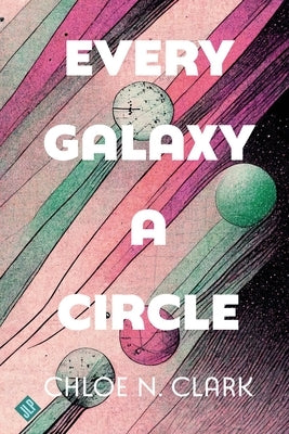 Every Galaxy a Circle by Clark, Chloe