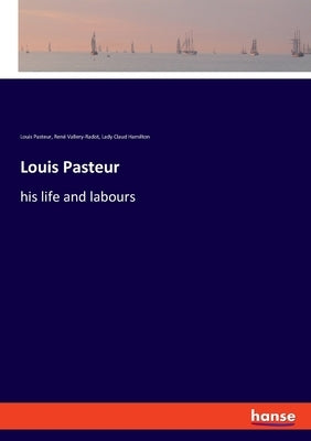 Louis Pasteur: his life and labours by Pasteur, Louis