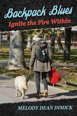 Backpack Blues: Ignite the Fire Within by Dimick, Melody Dean
