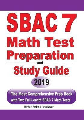 SBAC 7 Math Test Preparation and Study Guide: The Most Comprehensive Prep Book with Two Full-Length SBAC Math Tests by Smith, Michael