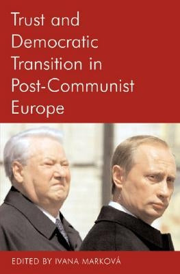 Trust and Democratic Transition in Post-Communist Europe by Markova, Ivana