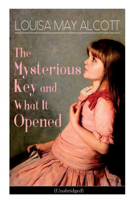 The Mysterious Key and What It Opened (Unabridged): Romance Classic by Alcott, Louisa May
