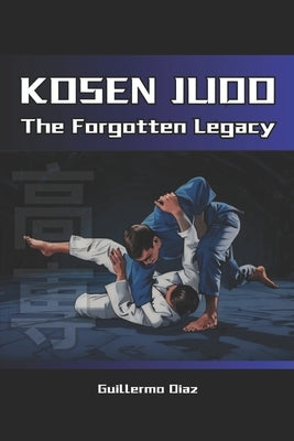 Kosen Judo: The Forgotten Legacy by Vargas, Fernan