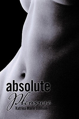 Absolute Pleasure by Katrina Marie Johnson, Marie Johnson