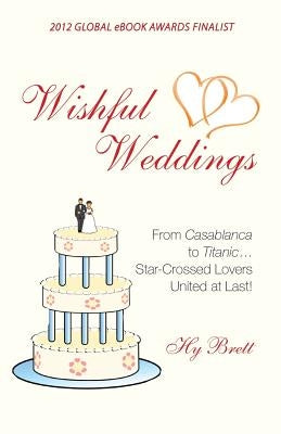 Wishful Weddings: From Casablanca to Titanic...Star-Crossed Lovers United At Last! by Brett, Hy