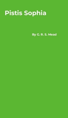 Pistis Sophia by Mead, G. R. S.