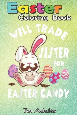 Easter Coloring Book For Adults: Bunny Eat Chocolate Eggs Will Trade Sister For Easter Candy An Adult Easter Coloring Book For Teens & Adults - Great by Jenny, Bookcreators