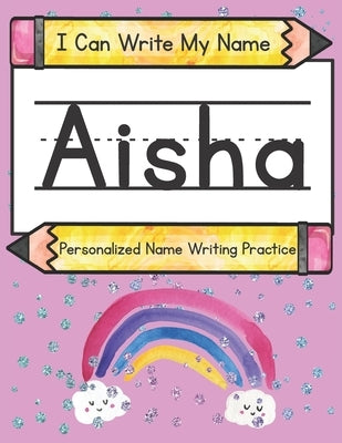 I Can Write My Name: Aisha: Personalized Name Writing Practice by Caluse, Kim