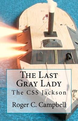 The Last Gray Lady: The CSS Jackson by Campbell, Roger C.