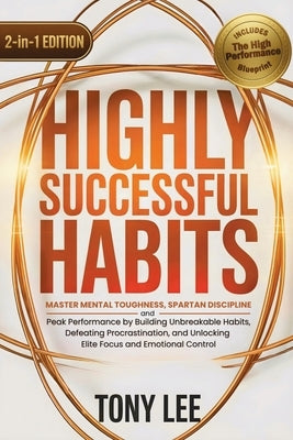 Highly Successful Habits: Master Mental Toughness, Spartan Discipline, and Peak Performance by Building Unbreakable Habits, Defeating Procrastination, by Lee, Tony