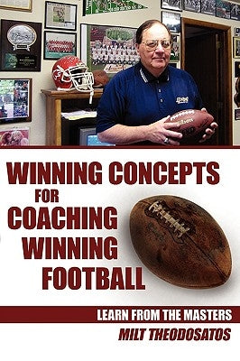 Winning Concepts for Coaching Winning Football: Learn From the Masters by Theodosatos, Milt