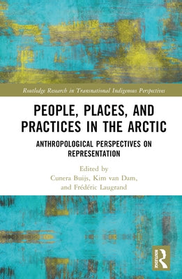 People, Places, and Practices in the Arctic: Anthropological Perspectives on Representation by Buijs, Cunera