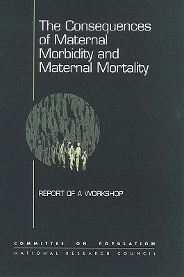 The Consequences of Maternal Morbidity and Maternal Mortality: Report of a Workshop by National Research Council