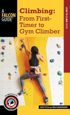 Climbing: From First-Timer to Gym Climber by Fitch, Nate