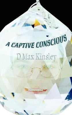 A Captive Conscious by Kinsley, D. Max