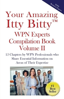 Your Amazing Itty Bitty(TM) WPN Experts Compilation Book Volume II: 15 Chapters by WPN Professionals who Share Essential Information on Areas of Their by Membership, Wpn