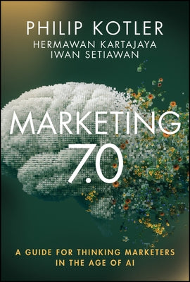 Marketing 7.0: A Guide for Thinking Marketers in the Age of AI by Kotler, Philip