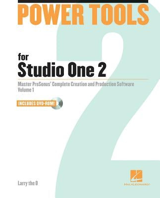 Power Tools for Studio One 2: Master Presonus' Complete Creation and Performance Software by Larry the O.
