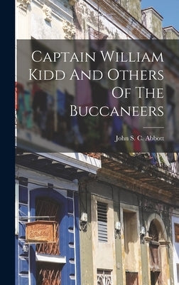 Captain William Kidd And Others Of The Buccaneers by Abbott, John S. C. (John Stevens Cabo