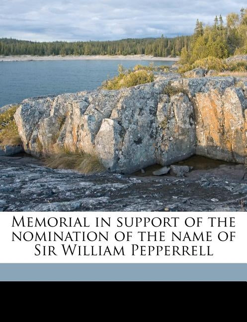 Memorial in Support of the Nomination of the Name of Sir William Pepperrell by Pepperrell Association