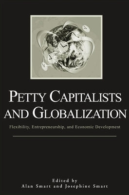 Petty Capitalists and Globalization: Flexibility, Entrepreneurship, and Economic Development by Smart, Alan