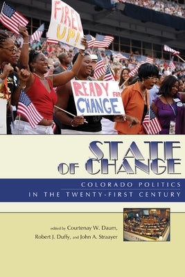 State of Change: Colorado Politics in the Twenty-First Century by Daum, Courtenay W.