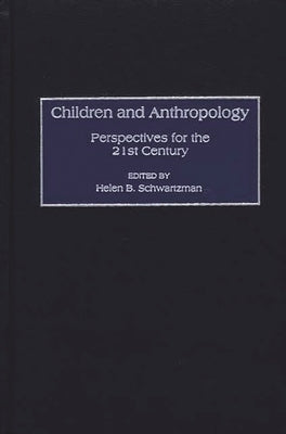 Children and Anthropology: Perspectives for the 21st Century by Schwartzman, Helen