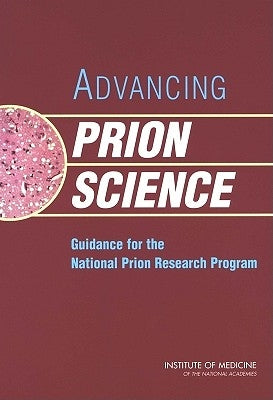 Advancing Prion Science: Guidance for the National Prion Research Program by Institute of Medicine