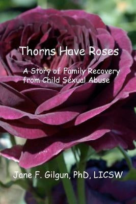 Thorns Have Roses: A Story of Family Recovery from Child Sexual Abuse by Gilgun Phd, Jane F.