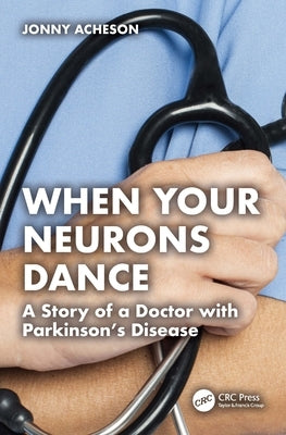 When Your Neurons Dance: A Story of a Doctor with Parkinson's by Acheson, Jonny