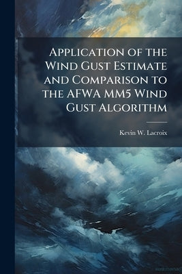 Application of the Wind Gust Estimate and Comparison to the AFWA MM5 Wind Gust Algorithm by LaCroix, Kevin W.