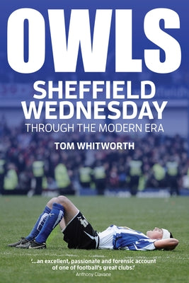 Owls: Sheffield Wednesday Through the Modern Era by Whitworth, Tom