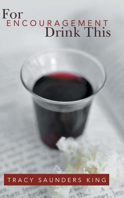 For Encouragement Drink This by King, Tracy Saunders
