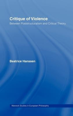Critique of Violence: Between Poststructuralism and Critical Theory by Hanssen, Beatrice