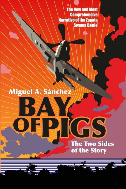 Bay of Pigs: The Two Sides of the Story by Sánchez, Miguel A.