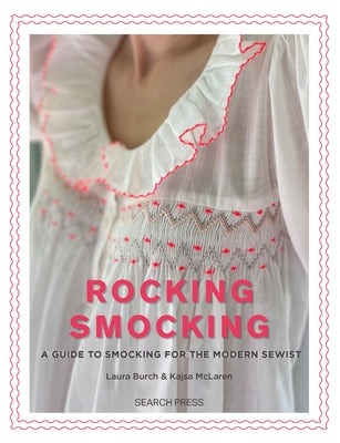 Rocking Smocking: A Guide to Smocking for the Modern Sewist by Burch, Laura