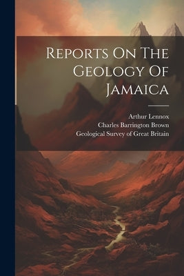 Reports On The Geology Of Jamaica by Sawkins, James Gay