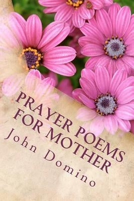 Prayer Poems For Mother: The Perfect Gift for a Mother by Domino, John Michael