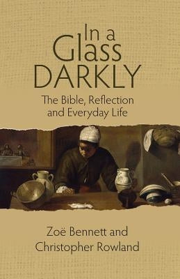 In a Glass Darkly: The Bible, Reflection and Everyday Life by Bennett, Zo?