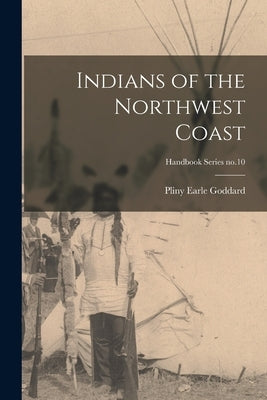 Indians of the Northwest Coast; Handbook Series no.10 by Goddard, Pliny Earle 1869-1928