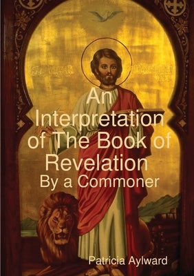 An Interpretation of The Book of Revelation By a Commoner by Aylward, Patricia