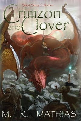 Crimzon and Clover: Short Story Collection 1 by Mathias, M. R.